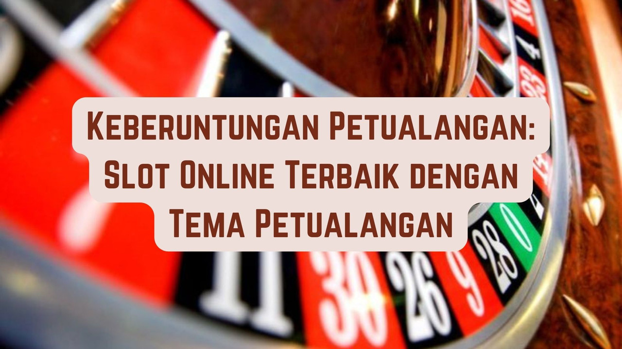 Keberuntungan Petualangan: Game Online Terbaik bersama Tema Petualangan