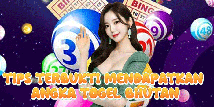 Tips Terbukti Mendapatkan Angka Togel Bhutan