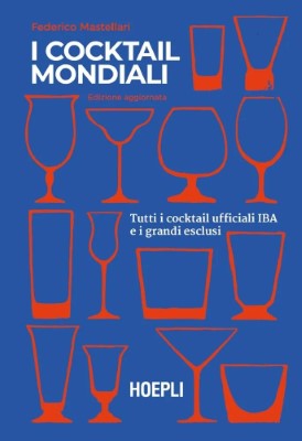 Federico Mastellari - I cocktail mondiali. Tutti i cocktail ufficiali IBA e i grandi esclusi (2024)