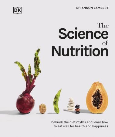 The Science of Nutrition: Debunk the Diet Myths and Learn How to Eat Well for Health and Happiness The Science of Nutrition: Debunk the Diet Myths and Learn How to Eat Well for Health and Happiness