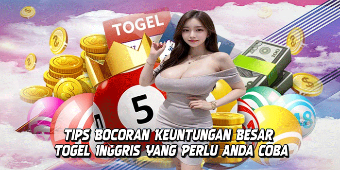 Tips Bocoran Keuntungan Besar Togel Inggris Yang Perlu Anda Coba