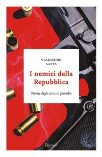 Vladimiro Satta - I nemici della Repubblica. Storia degli anni di piombo (2016)