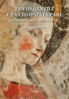 Marco Vozzolo - Tanto gentile e tanto onesta pare. La donna nel Medioevo (2024)
