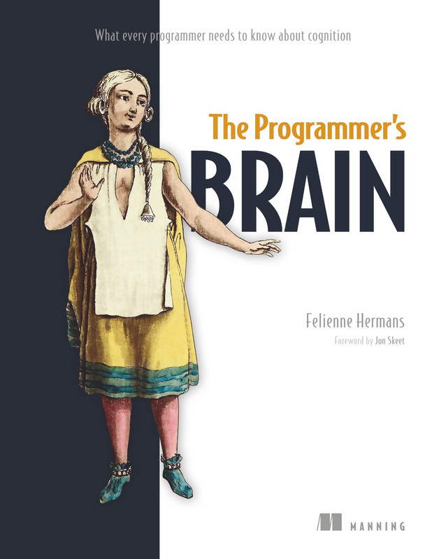 The Programmer's Brain What every programmer needs to know about cognition (Final Release) The Programmer's Brain What every programmer needs to know about cognition (Final Release)