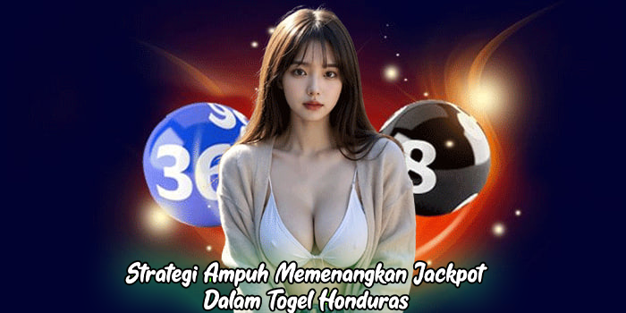 Strategi Ampuh Memenangkan Jackpot Dalam Togel Honduras