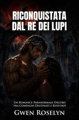Gwen Roselyn – Riconquistata dal Re dei Lupi (2026)