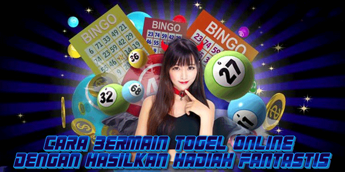 Cara Bermain Togel Online Dengan Hasilkan Hadiah Fantastis