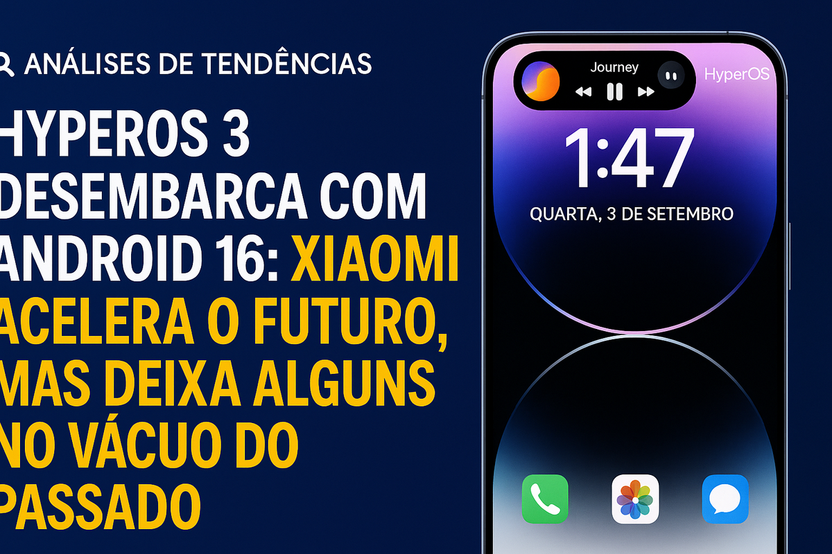 HyperOS 3 Desembarca com Android 16: Xiaomi Acelera o Futuro, Mas Deixa Alguns no Vácuo do Passado