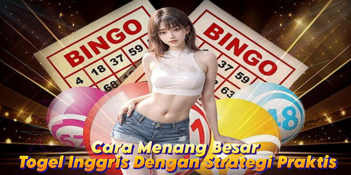 Cara Menang Besar Togel Inggris Dengan Strategi Praktis