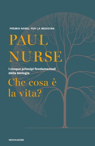 Paul Nurse - Che cosa è la vita? I cinque principi fondamentali della biologia (2021)