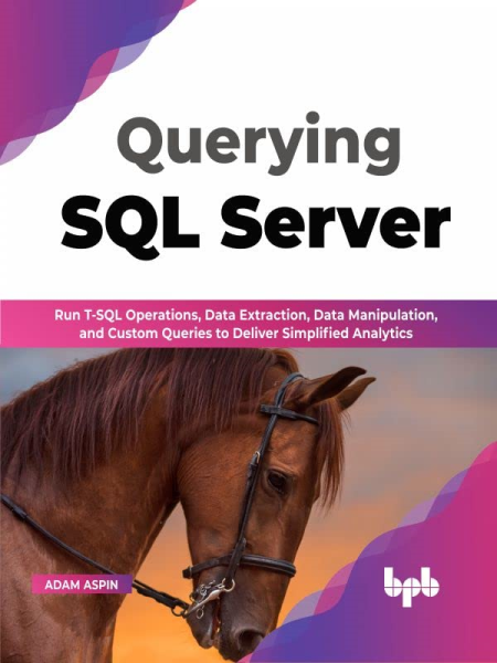 Querying SQL Server: Run T-SQL operations, data extraction, data manipulation and custom queries to deliver simplified analytics