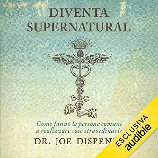 Joe Dispenza - Diventa supernatural. Come fanno le persone comuni a realizzare cose straordinarie (2020) .mp3 - 160 kbps