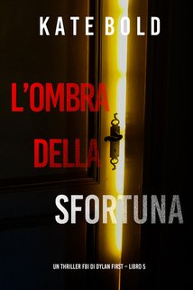 Kate Bold - L’ombra della sfortuna. Un Thriller FBI di Dylan First Vol. 5 (2024)