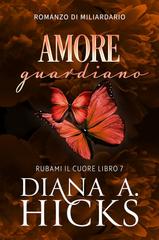 Diana A. Hicks – Rubami il cuore Vol. 7. Amore Guardiano (2026)
