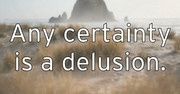 any-certainty-is-a-delusion