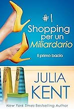 Julia Kent  - Shopping per un Miliardario 01 Il primo bacio (2021)
