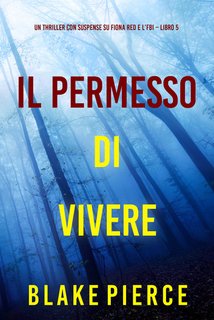 Blake Pierce - Il permesso di vivere Fiona Red e l’FBI Vol. 5 (2024)