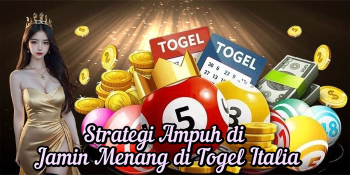 Strategi Ampuh di Jamin Menang di Togel Italia