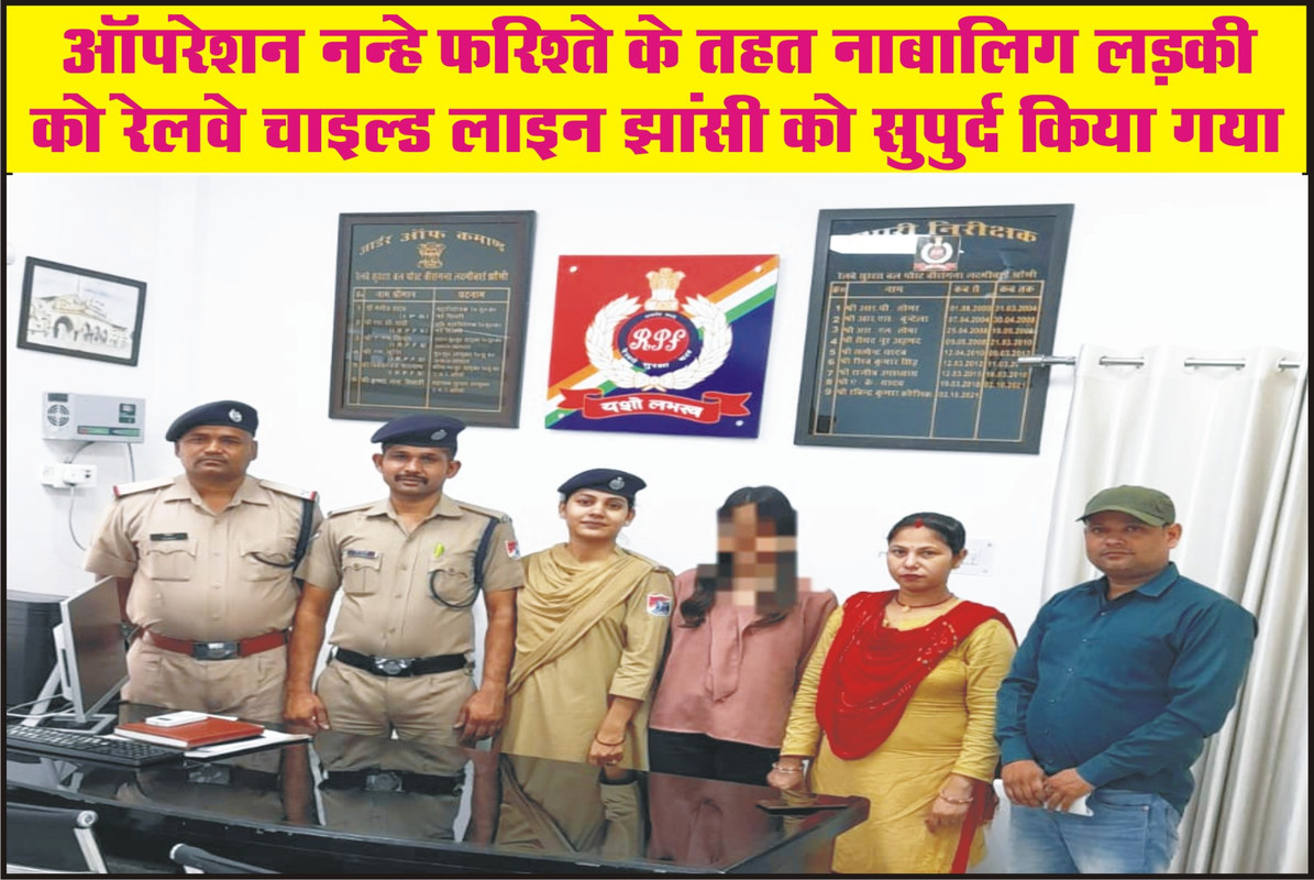 ऑपरेशन नन्हे फरिश्ते के तहत नाबालिग लड़की को रेलवे चाइल्ड लाइन झांसी को सुपुर्द किया गया