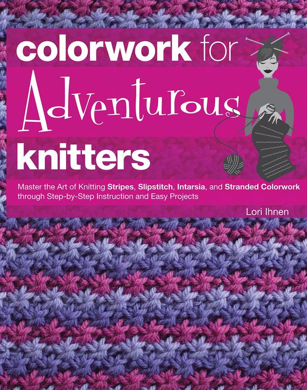 Colorwork for Adventurous Knitters: Master the Art of Knitting Stripes, Slipstit