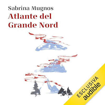 Sabrina Mugnos - Atlante del Grande Nord꞉ Alla scoperta di aurore, miti e paesaggi misteriosi (2023) (mp3 - 128 kbps)