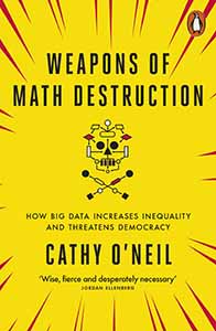 Weapons of Math Destruction: How Big Data Increases Inequality and Threatens Democracy by Cathy O'Neil