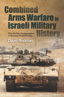 Combined Arms Warfare in Israeli Military History : From the War of Independence to Operation Pro...