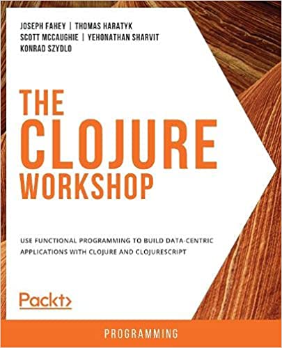 The The Clojure Workshop: Use functional programming to build data-centric applications with Clojure and ClojureScript