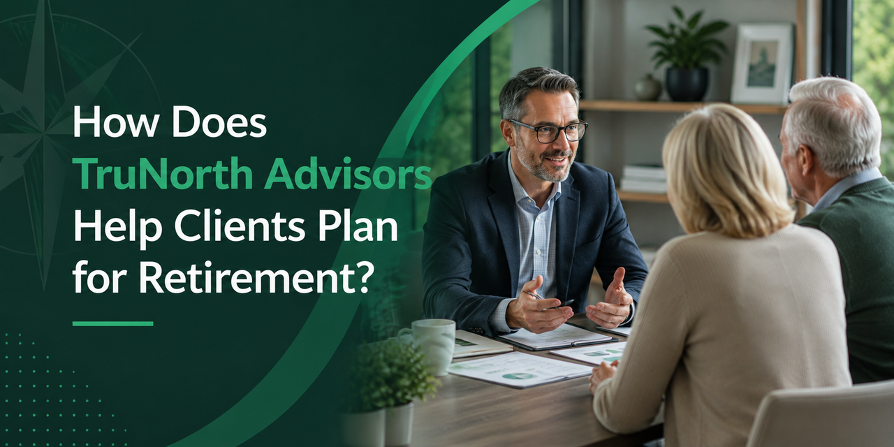 How Does Tru North Advisors Help Clients Plan for Retirement