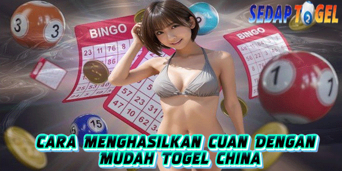 SEDAPTOGEL – Cara Menghasilkan Cuan Dengan Mudah Togel China