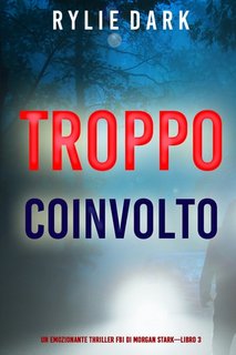 Rylie Dark - Troppo coinvolto (Thriller FBI di Morgan Stark Libro 3) (2023)