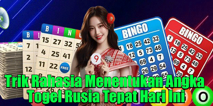 Trik Rahasia Menentukan Angka Togel Rusia Tepat Hari Ini