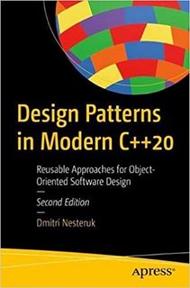 Design Patterns in Modern C++20: Reusable Approaches for Object-Oriented Software Design, 2nd Edi...