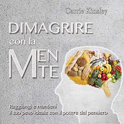 Carrie Kinsley - Dimagrire con la mente꞉ Raggiungi e mantieni il tuo peso ideale con il potere del pensiero (2015) (mp3 - 128 kbps)
