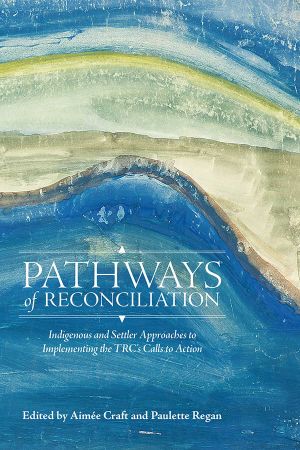 Pathways of Reconciliation Indigenous and Settler Approaches to Implementing the TRC's Calls to Action Pathways of Reconciliation Indigenous and Settler Approaches to Implementing the TRC's Calls to Action