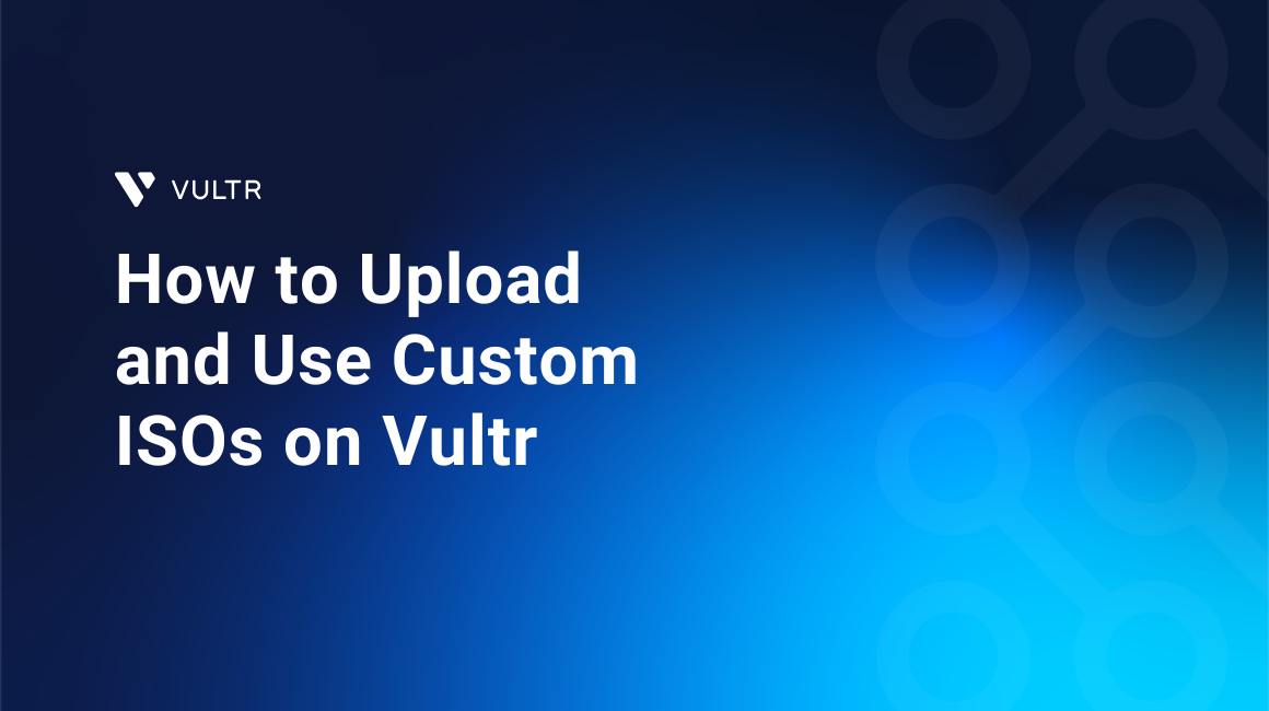 How to Upload and Use Custom ISOs on Vultr header image