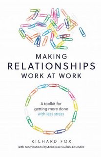 Making Relationships Work at Work  A toolkit for getting more done with less stress