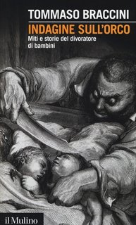 Tommaso Braccini - Indagine sull'orco. Miti e storie del divoratore di bambini (2013)