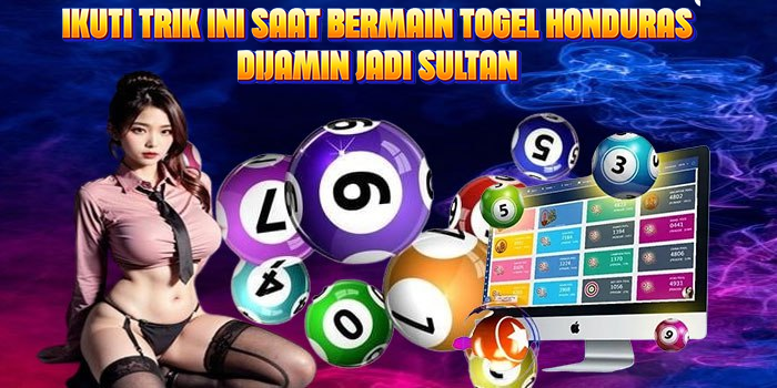 Ikuti Trik Ini Saat Bermain Togel Honduras Dijamin Jadi Sultan