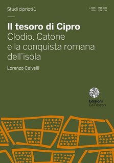 Lorenzo Calvelli - Il tesoro di Cipro. Clodio, Catone e la conquista romana dell'isola (2020)