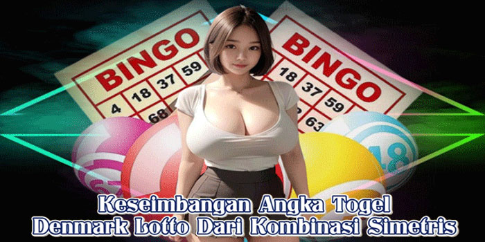 Keseimbangan Angka Togel Denmark Lotto Dari Kombinasi Simetris