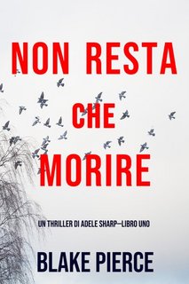 Blake Pierce - Non resta che morire (Adele Sharp—Libro 1) (2020)