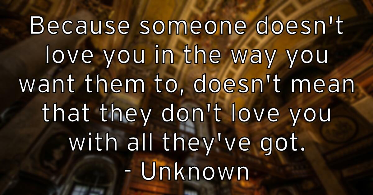 because-someone-doesn-t-love-you-in-the-way-you-want-them-to-doe