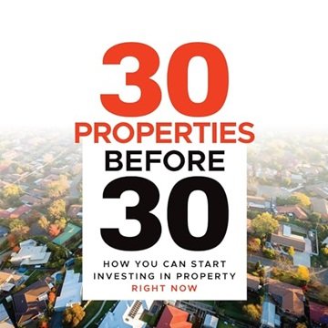 30 Properties Before 30: How You Can Start Investing in Property Right Now [Audiobook]