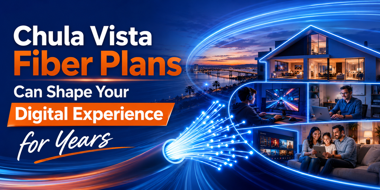 Chula Vista Fiber Plans Can Shape Your Digital Experience for Years