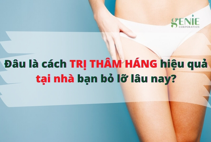 Cách trị thâm háng HIỆU QUẢ tại nhà - Geniecorp