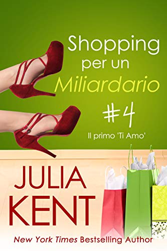 Julia Kent – Shopping per un Miliardario 4: Il primo ‘Ti Amo’ (2021)