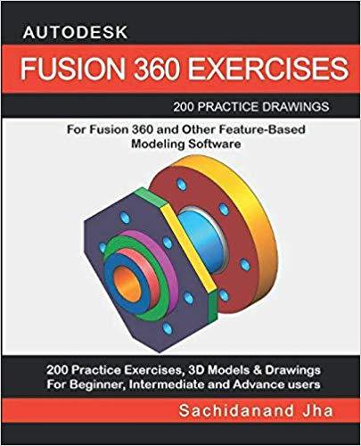 Autodesk Fusion 360 Exercises: 200 Practice Drawings For Fusion 360 and Other Feature-Based Model...