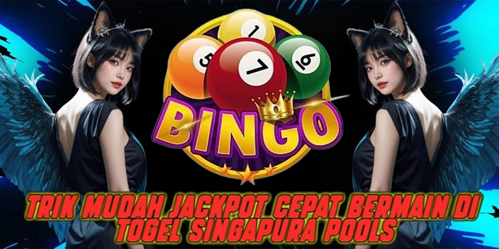 Trik Mudah Jackpot Cepat Bermain di Togel Singapura Pools