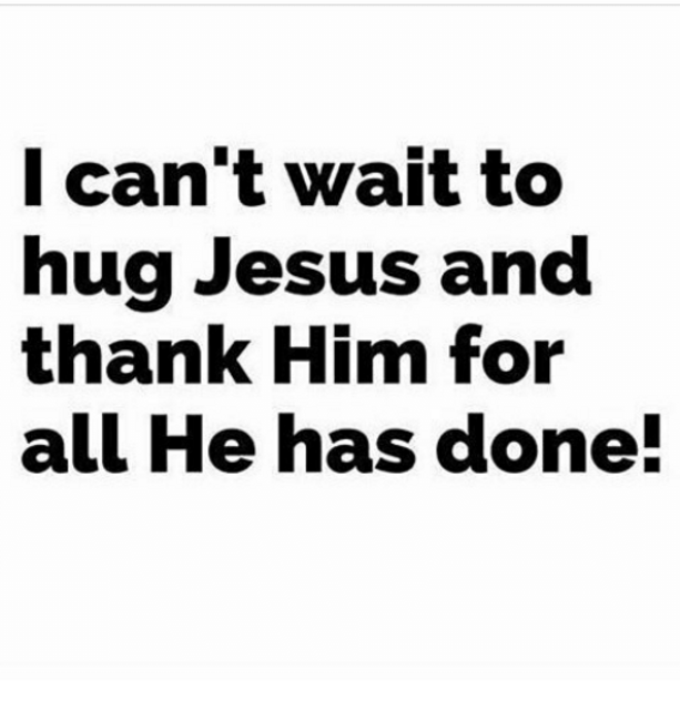 [Image: l-cant-wait-to-hug-jesus-and-thank-him-for-24706465.png]